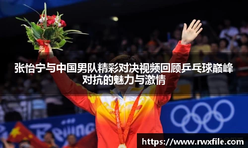 张怡宁与中国男队精彩对决视频回顾乒乓球巅峰对抗的魅力与激情